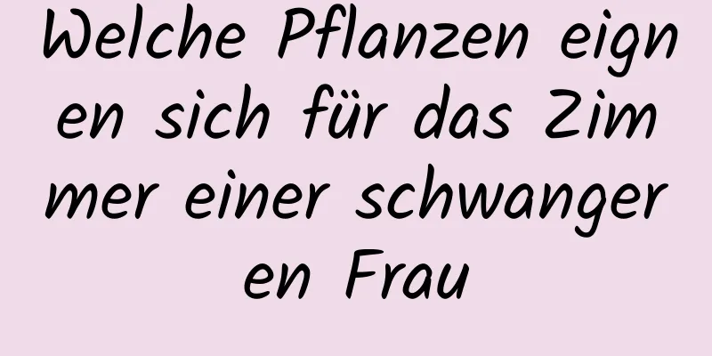 Welche Pflanzen eignen sich für das Zimmer einer schwangeren Frau