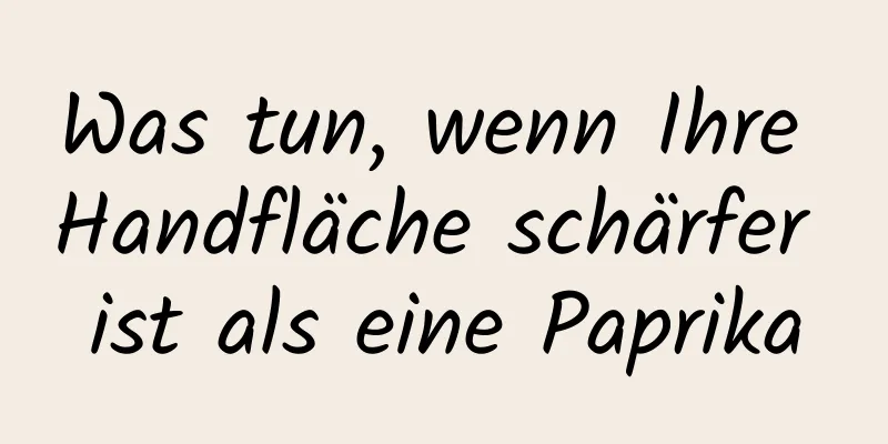 Was tun, wenn Ihre Handfläche schärfer ist als eine Paprika