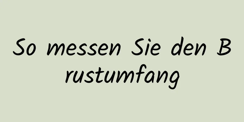 So messen Sie den Brustumfang
