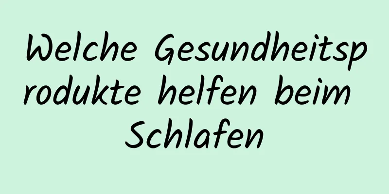 Welche Gesundheitsprodukte helfen beim Schlafen