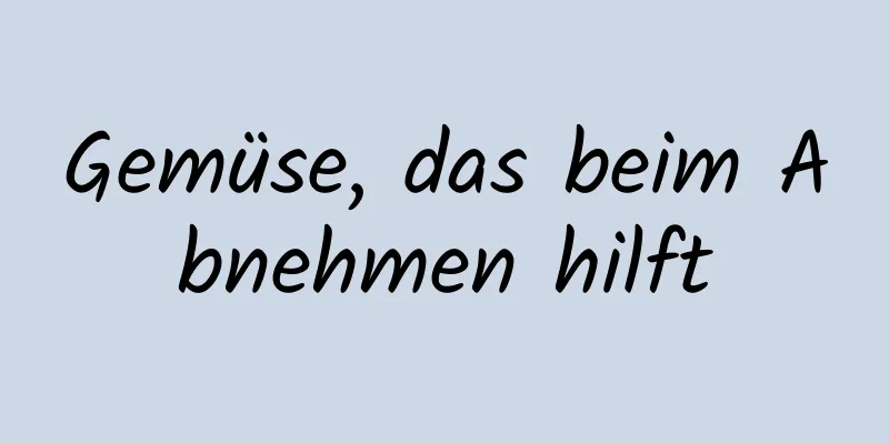 Gemüse, das beim Abnehmen hilft