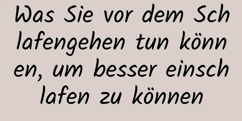 Was Sie vor dem Schlafengehen tun können, um besser einschlafen zu können
