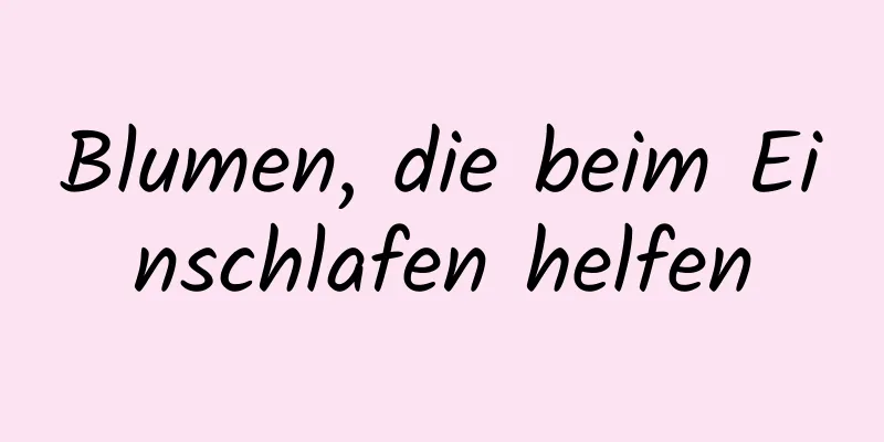 Blumen, die beim Einschlafen helfen