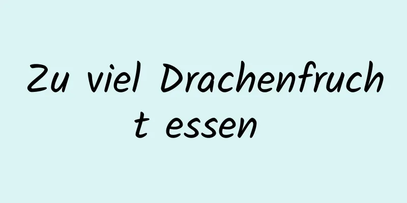 Zu viel Drachenfrucht essen 