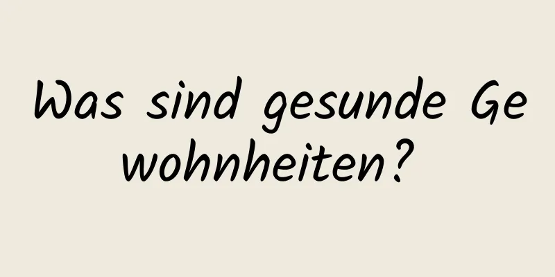 Was sind gesunde Gewohnheiten? 