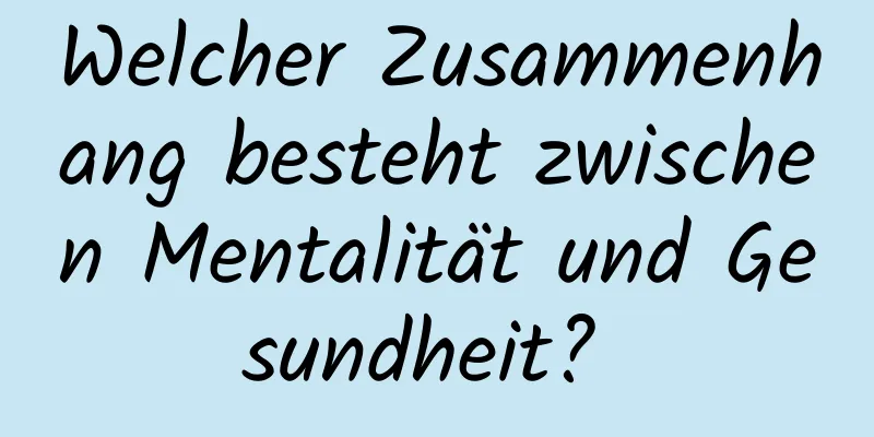 Welcher Zusammenhang besteht zwischen Mentalität und Gesundheit? 