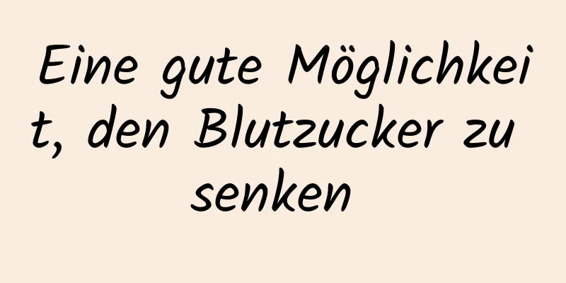 Eine gute Möglichkeit, den Blutzucker zu senken 