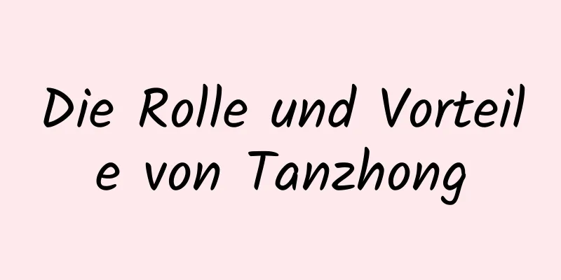Die Rolle und Vorteile von Tanzhong