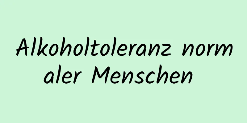 Alkoholtoleranz normaler Menschen 