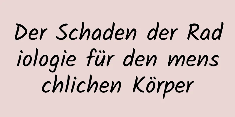 Der Schaden der Radiologie für den menschlichen Körper