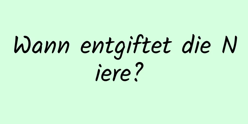 Wann entgiftet die Niere? 