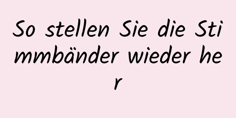 So stellen Sie die Stimmbänder wieder her