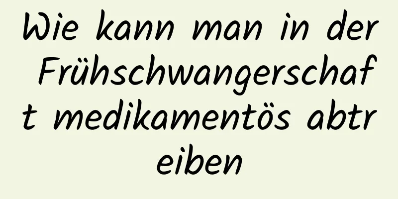 Wie kann man in der Frühschwangerschaft medikamentös abtreiben