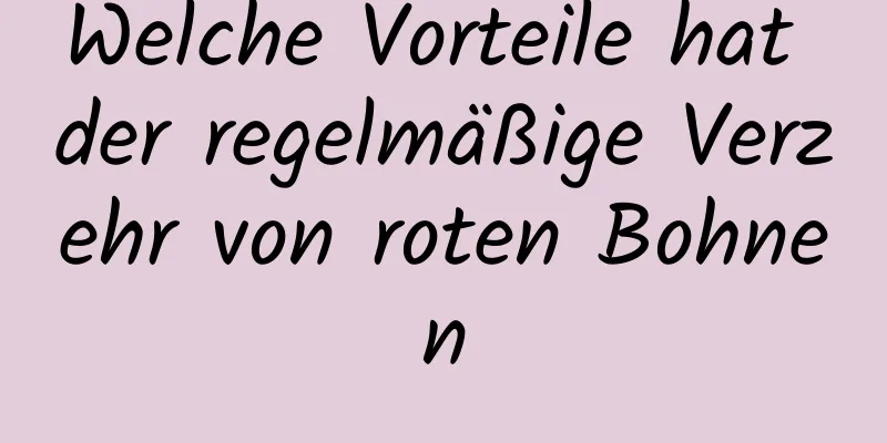 Welche Vorteile hat der regelmäßige Verzehr von roten Bohnen