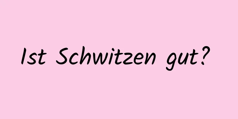 Ist Schwitzen gut? 