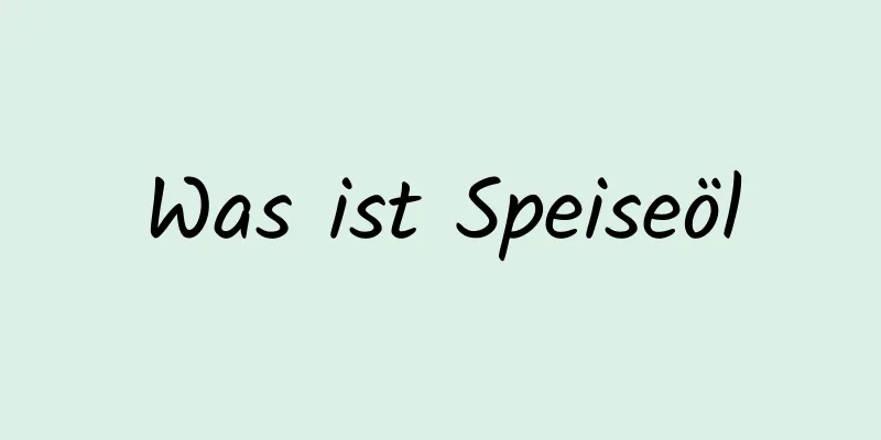 Was ist Speiseöl