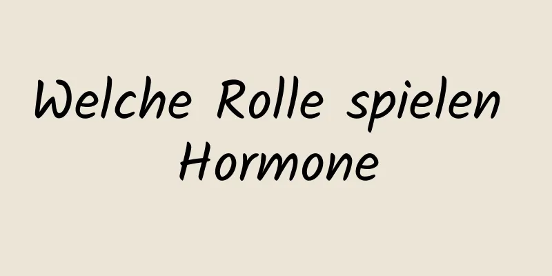 Welche Rolle spielen Hormone