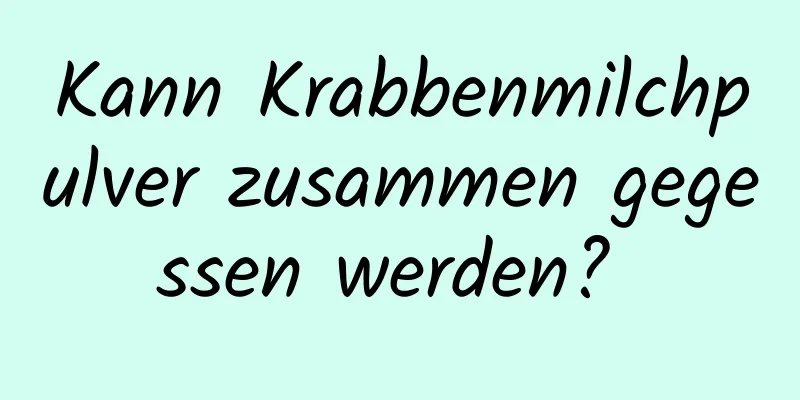 Kann Krabbenmilchpulver zusammen gegessen werden? 