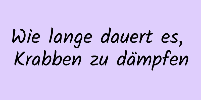 Wie lange dauert es, Krabben zu dämpfen