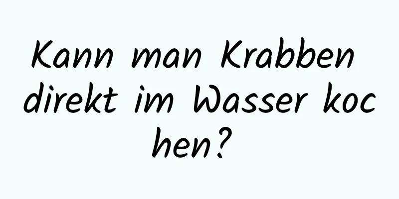 Kann man Krabben direkt im Wasser kochen? 