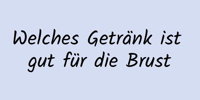 Welches Getränk ist gut für die Brust