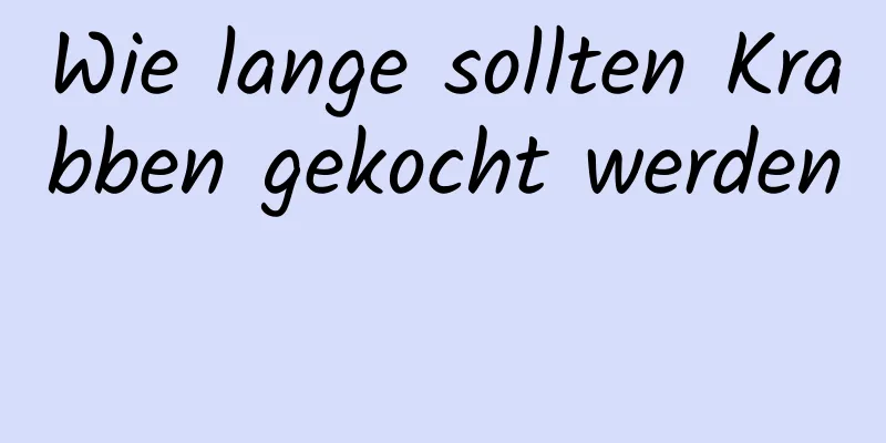 Wie lange sollten Krabben gekocht werden 