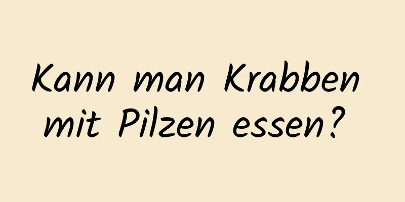 Kann man Krabben mit Pilzen essen? 