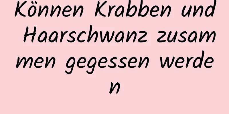 Können Krabben und Haarschwanz zusammen gegessen werden