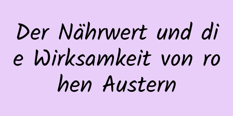 Der Nährwert und die Wirksamkeit von rohen Austern