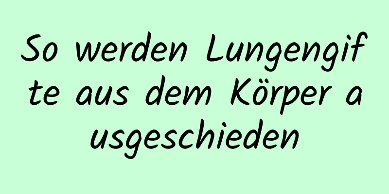 So werden Lungengifte aus dem Körper ausgeschieden