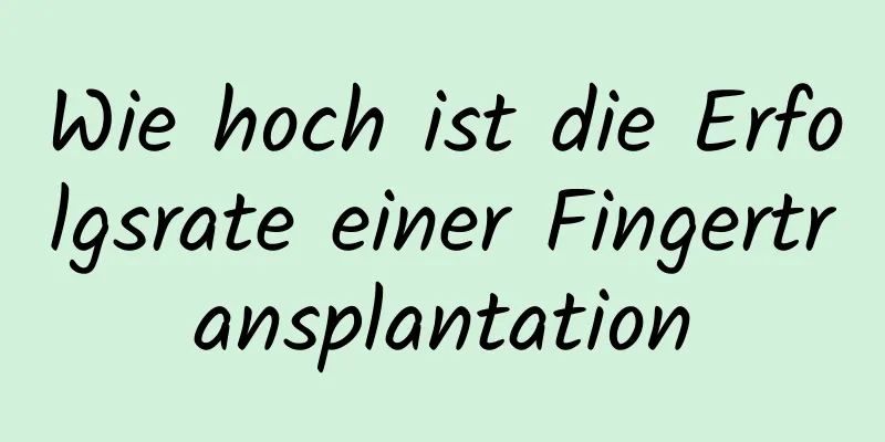 Wie hoch ist die Erfolgsrate einer Fingertransplantation