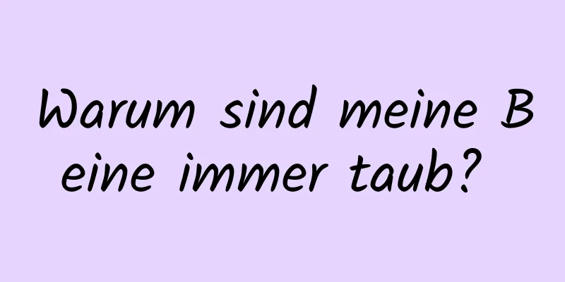 Warum sind meine Beine immer taub? 