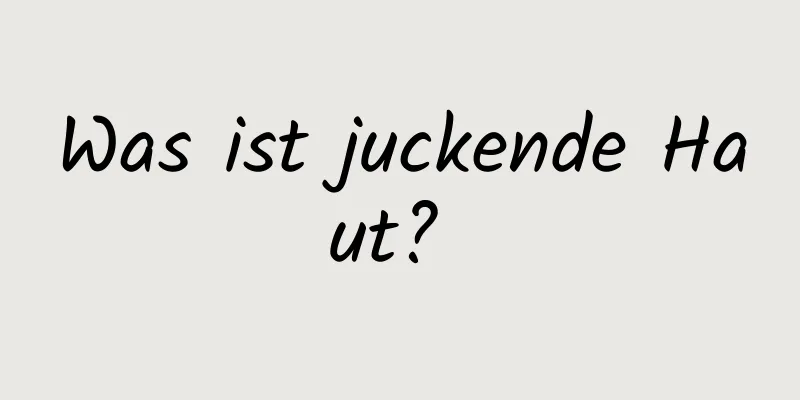 Was ist juckende Haut? 