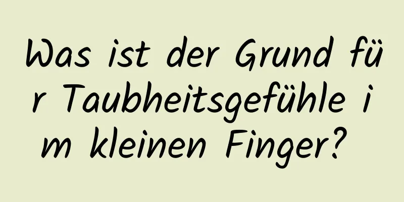Was ist der Grund für Taubheitsgefühle im kleinen Finger? 