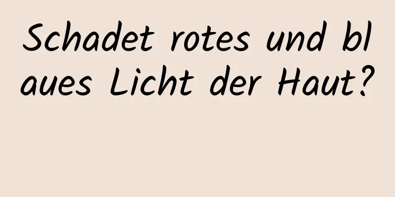 Schadet rotes und blaues Licht der Haut? 