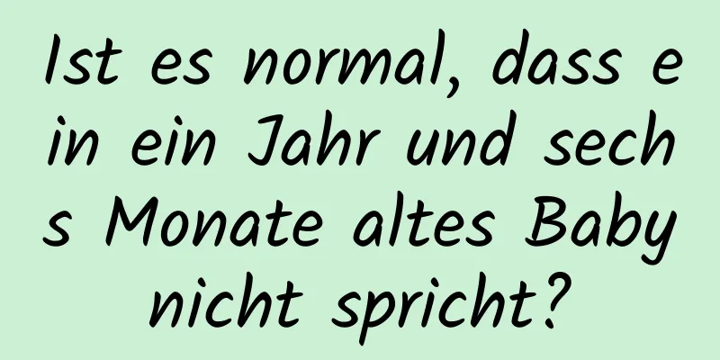 Ist es normal, dass ein ein Jahr und sechs Monate altes Baby nicht spricht? 