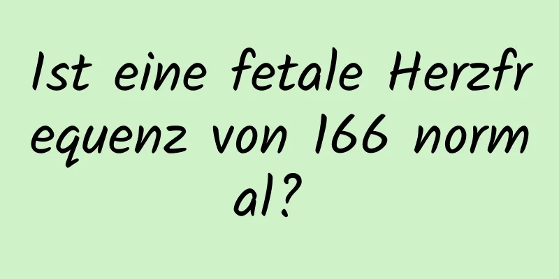 Ist eine fetale Herzfrequenz von 166 normal? 