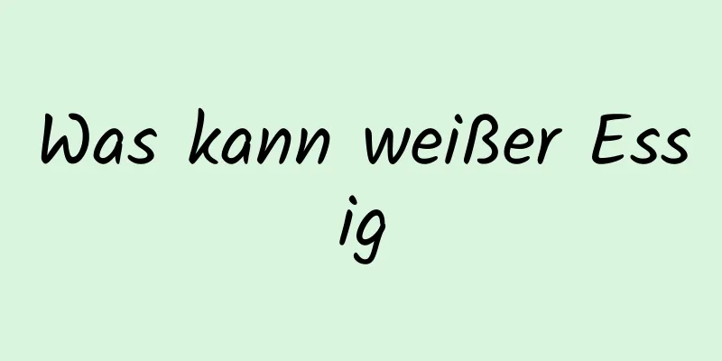 Was kann weißer Essig