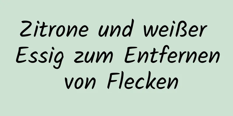 Zitrone und weißer Essig zum Entfernen von Flecken