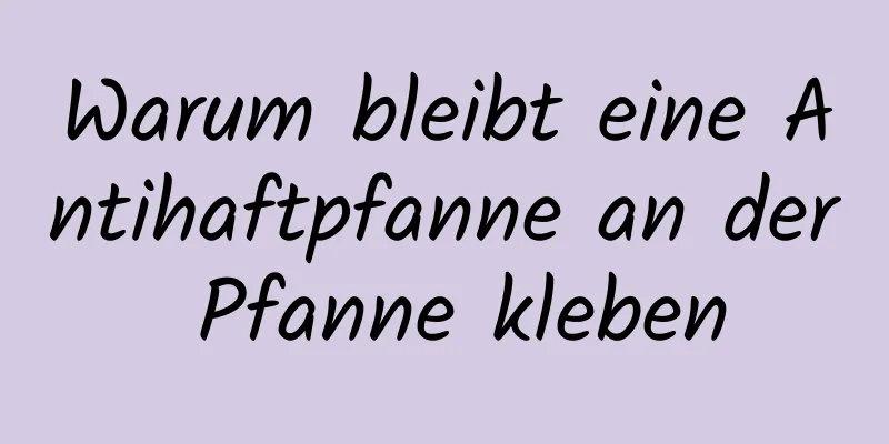 Warum bleibt eine Antihaftpfanne an der Pfanne kleben
