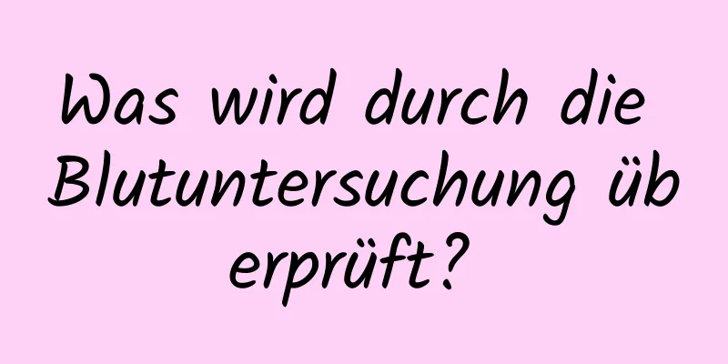 Was wird durch die Blutuntersuchung überprüft? 