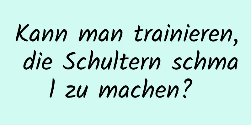 Kann man trainieren, die Schultern schmal zu machen? 