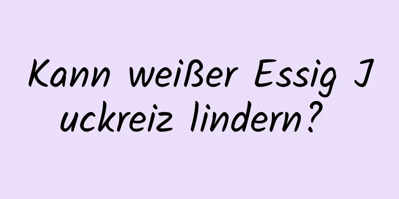 Kann weißer Essig Juckreiz lindern? 