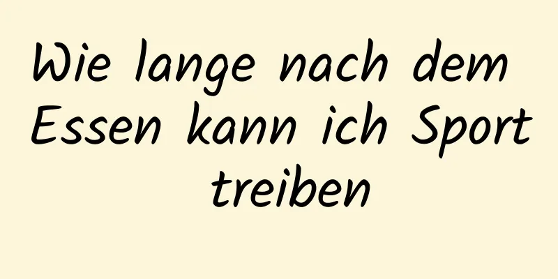 Wie lange nach dem Essen kann ich Sport treiben