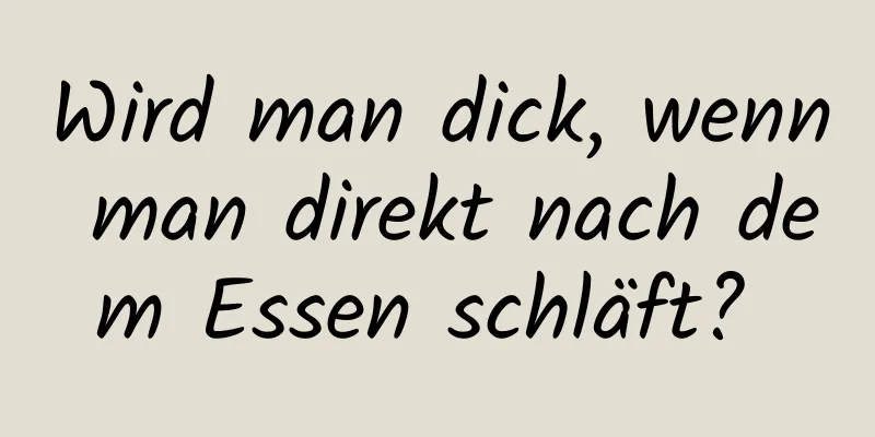 Wird man dick, wenn man direkt nach dem Essen schläft? 
