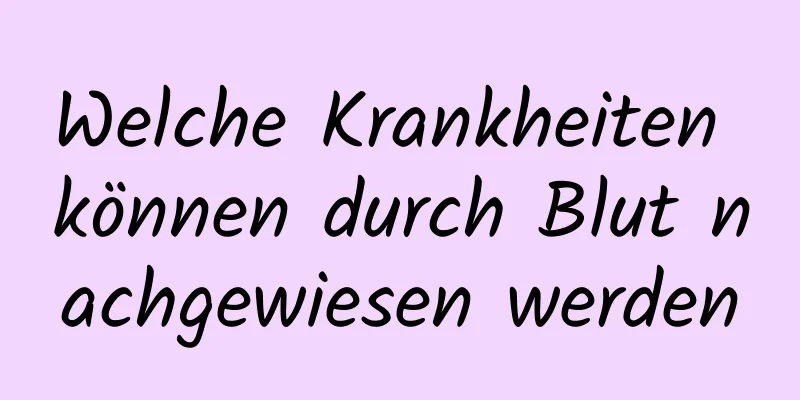 Welche Krankheiten können durch Blut nachgewiesen werden