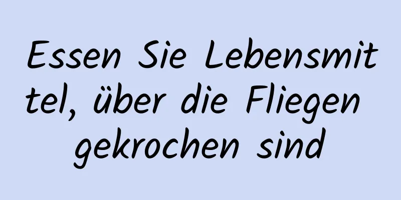 Essen Sie Lebensmittel, über die Fliegen gekrochen sind