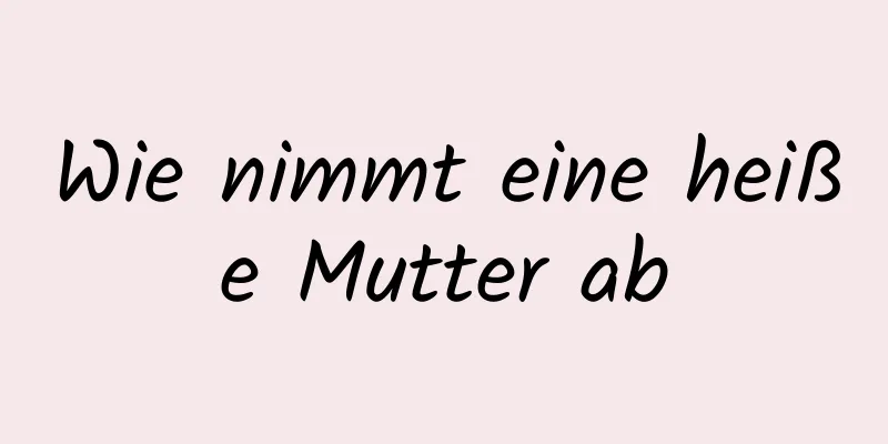 Wie nimmt eine heiße Mutter ab
