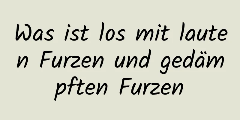 Was ist los mit lauten Furzen und gedämpften Furzen