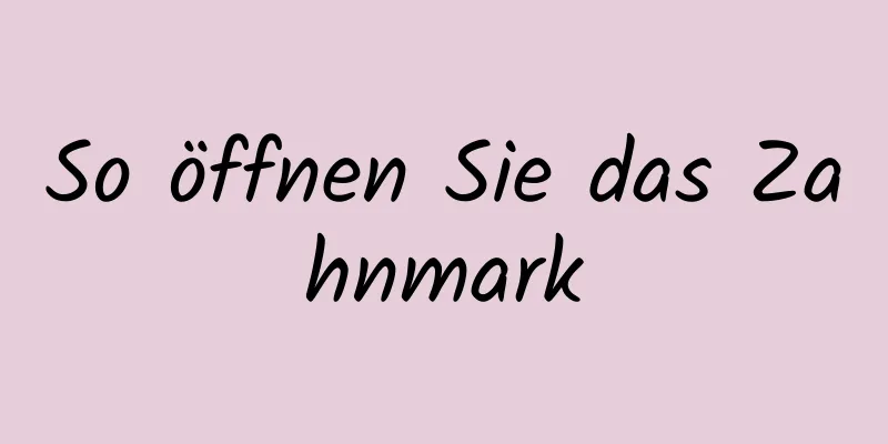 So öffnen Sie das Zahnmark
